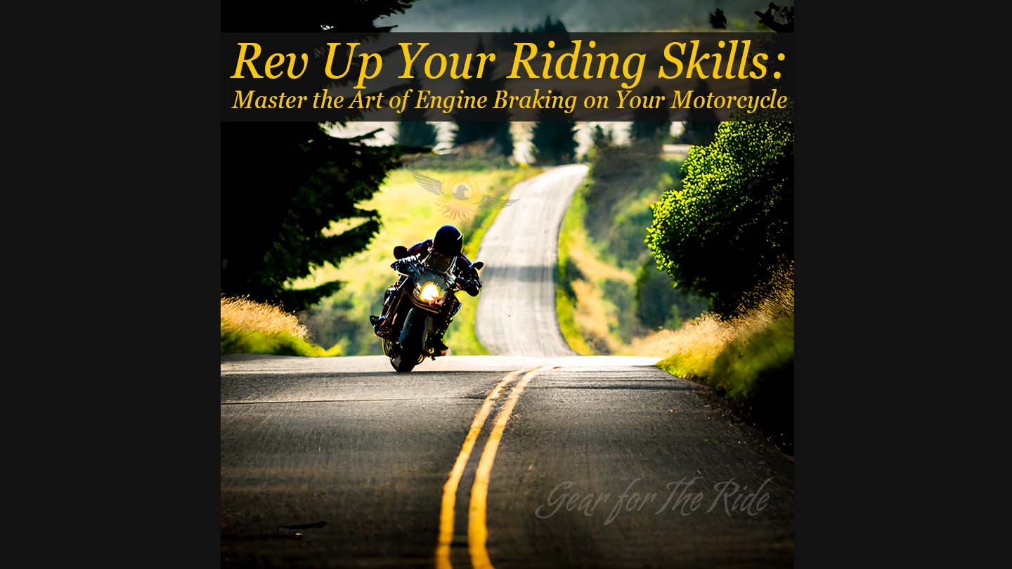 Rev Up Your Riding Skills: Master the Art of Engine Braking on Your Motorcycle