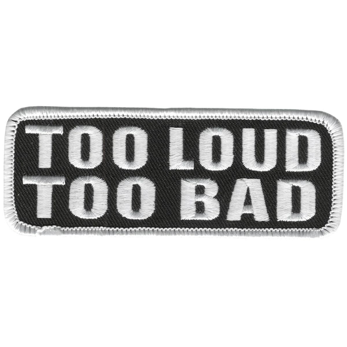 Too Loud Too Bad Patch 4 Inch: Description
Too Loud Too Bad" embroidered in white lettering on a black background with heat s
