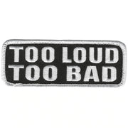 Too Loud Too Bad Patch 4 Inch: Description
Too Loud Too Bad" embroidered in white lettering on a black background with heat s