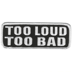 Too Loud Too Bad Patch 4 Inch: Description
Too Loud Too Bad" embroidered in white lettering on a black background with heat s