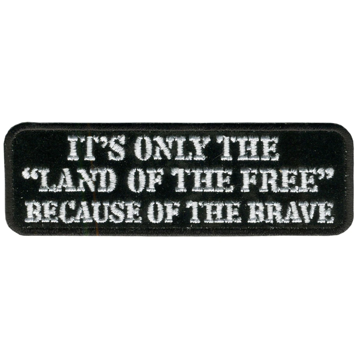 Land Of The Free: Description
This patch reads "It's Only The "Land Of The Free" Because Of The Brave" in white lettering on 