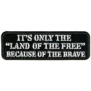 Land Of The Free: Description
This patch reads "It's Only The "Land Of The Free" Because Of The Brave" in white lettering on 